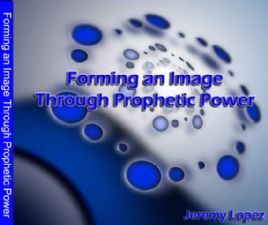 Forming an Image Through Prophetic Power (MP3 teaching download) by Jeremy Lopez